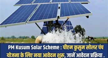 PM Kusum Solar Scheme : पीएम कुसुम सोलर पंप योजना के लिए नया आवेदन शुरू, जानें आवेदन प्रक्रिया |